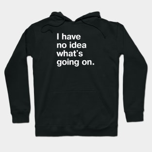 I have no idea what's going on. Hoodie